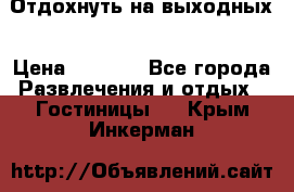 Отдохнуть на выходных › Цена ­ 1 300 - Все города Развлечения и отдых » Гостиницы   . Крым,Инкерман